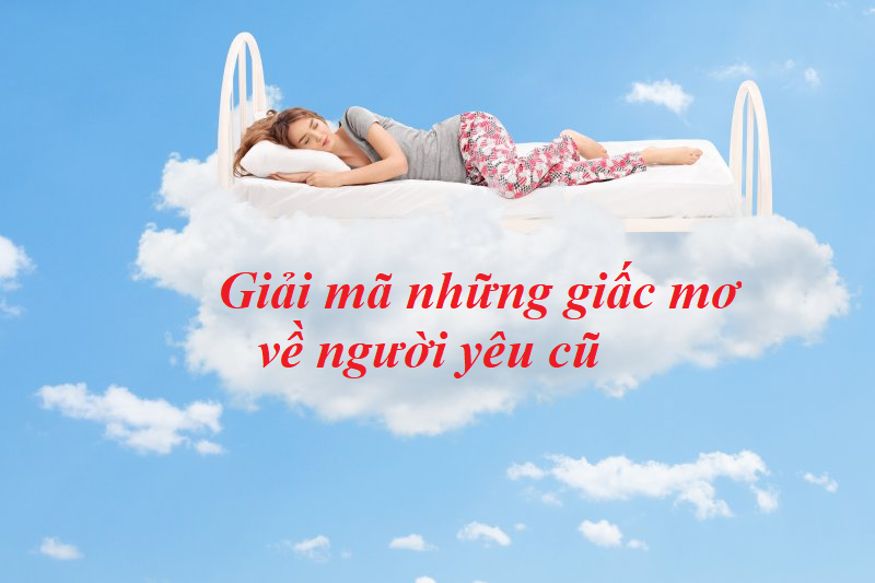 Giải mã giấc mơ thấy người yêu cũ theo từng tình huống cụ thể