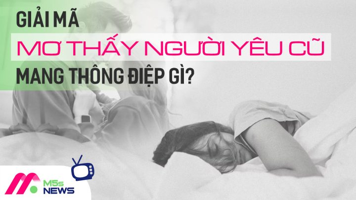 Giải mã giấc mơ về người yêu cũ trong bối cảnh tình cảm hiện tại